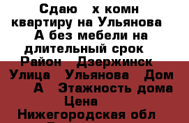 Сдаю 2-х комн. квартиру на Ульянова 13А без мебели на длительный срок  › Район ­ Дзержинск › Улица ­ Ульянова › Дом ­ 13 А › Этажность дома ­ 5 › Цена ­ 8 500 - Нижегородская обл., Дзержинск г. Недвижимость » Квартиры аренда   